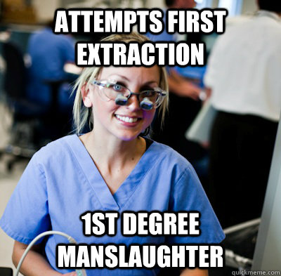 Attempts first extraction 1st Degree manslaughter  overworked dental student