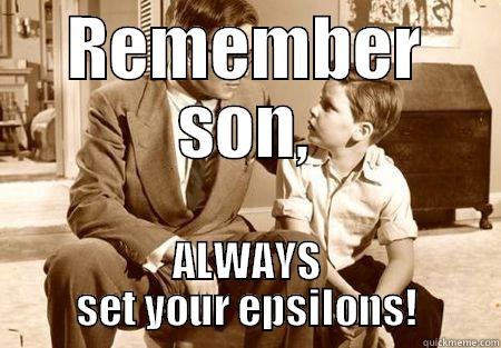 REMEMBER SON, ALWAYS SET YOUR EPSILONS! Misc
