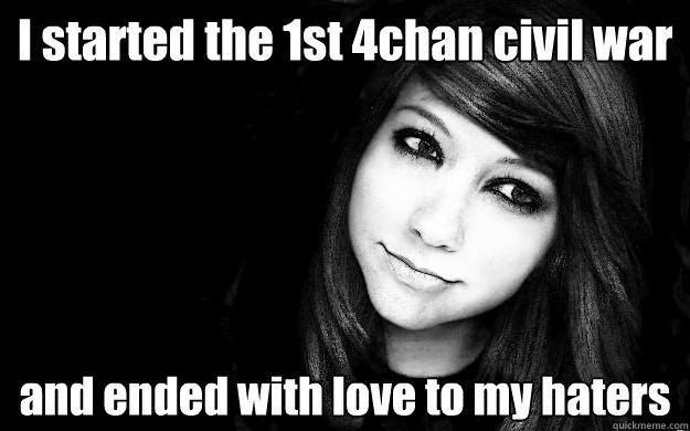I started the 1st 4chan civil war and ended with love to my haters  