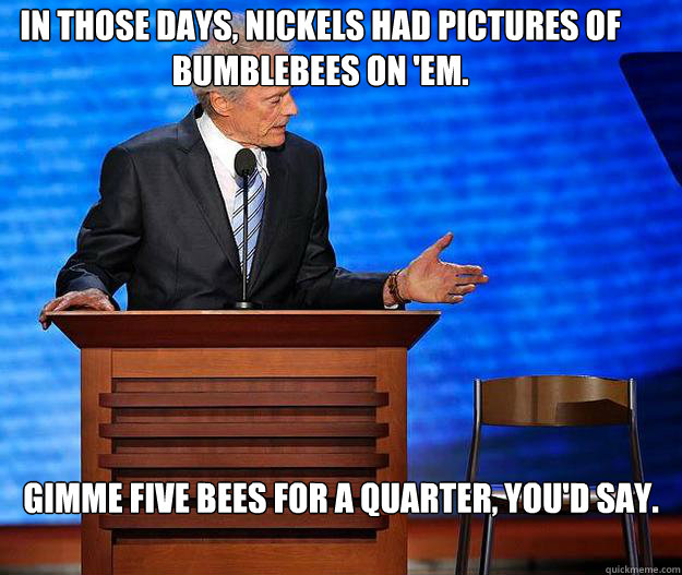 In those days, nickels had pictures of bumblebees on 'em.  Gimme five bees for a quarter, you'd say.  Clint Eastwood