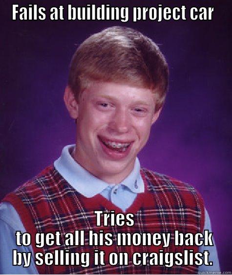 FAILS AT BUILDING PROJECT CAR  TRIES TO GET ALL HIS MONEY BACK BY SELLING IT ON CRAIGSLIST.  Bad Luck Brian