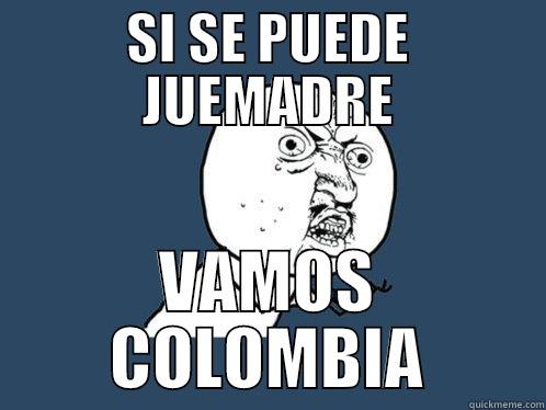 SI SE PUEDE JUEMADRE VAMOS COLOMBIA Y U No