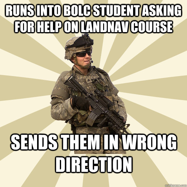 runs into bolc student asking for help on landnav course sends them in wrong direction  Specialist Smartass