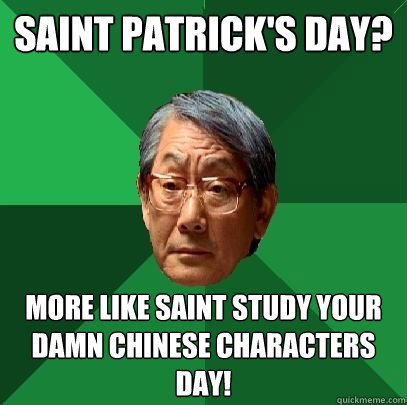 Saint Patrick's Day? More like Saint Study your damn Chinese characters day!  High Expectations Asian Father