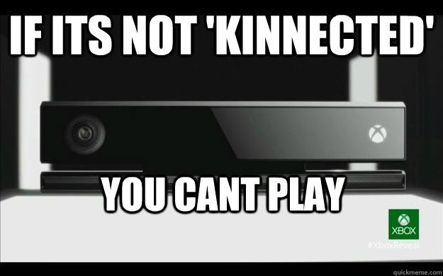 If its not 'Kinnected' You cant play - If its not 'Kinnected' You cant play  Kinnected