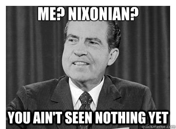 Me? Nixonian? You Ain't Seen Nothing Yet - Me? Nixonian? You Ain't Seen Nothing Yet  Nixonian