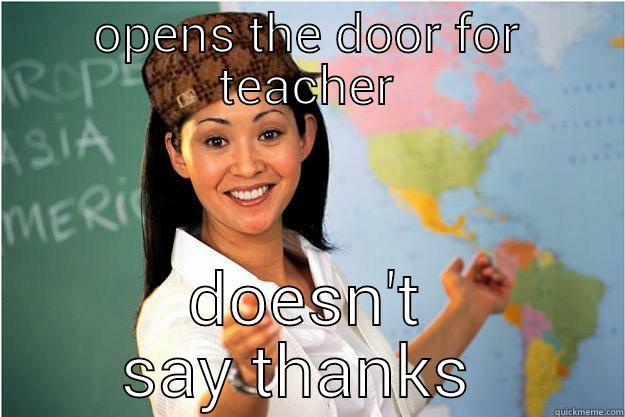 OPENS THE DOOR FOR TEACHER DOESN'T SAY THANKS  Scumbag Teacher