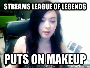 Streams League of legends puts on makeup - Streams League of legends puts on makeup  Female LoL Streamer