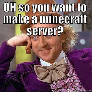 OH SO YOU WANT TO MAKE A MINECRAFT SERVER?  Condescending Wonka