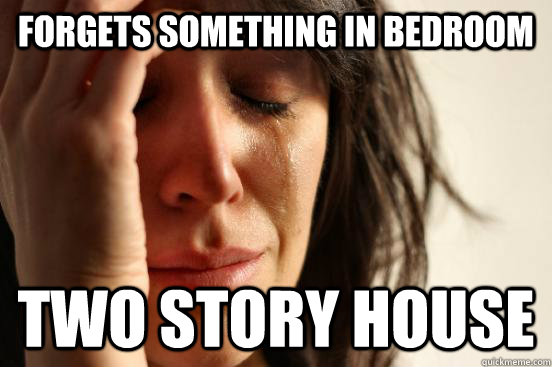 Forgets something in bedroom two story house  First World Problems