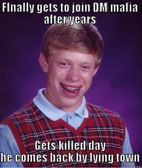 FINALLY GETS TO JOIN DM MAFIA AFTER YEARS GETS KILLED DAY HE COMES BACK BY LYING TOWN Bad Luck Brian