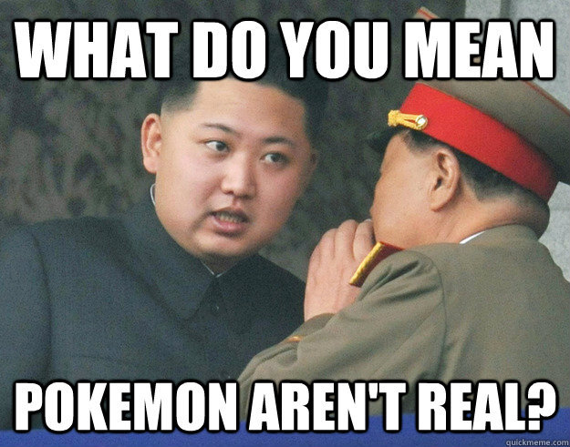 What do you mean Pokemon aren't real?  Hungry Kim Jong Un
