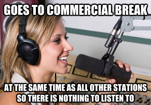 Goes to commercial break at the same time as all other stations so there is nothing to listen to  