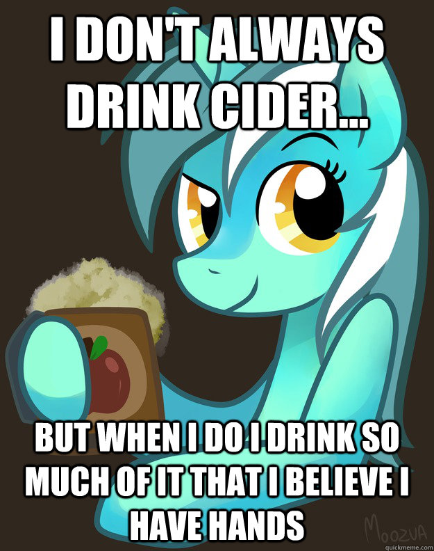 i don't always drink cider... but when i do I drink so much of it that i believe i have hands - i don't always drink cider... but when i do I drink so much of it that i believe i have hands  Misc