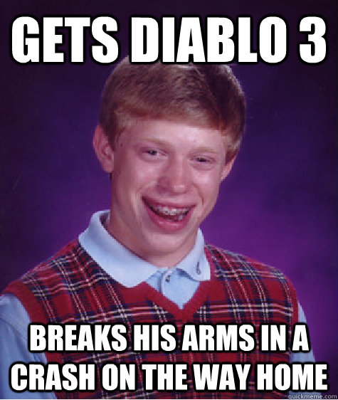 gets diablo 3 Breaks his arms in a crash on the way home  Bad Luck Brian