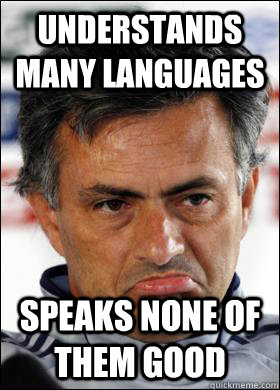 understands many languages speaks none of them good - understands many languages speaks none of them good  Sad Mourinho
