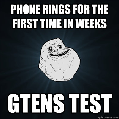 Phone rings for the first time in weeks GTENS test  