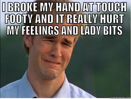 Touch Footy Pain - I BROKE MY HAND AT TOUCH FOOTY AND IT REALLY HURT MY FEELINGS AND LADY BITS  1990s Problems