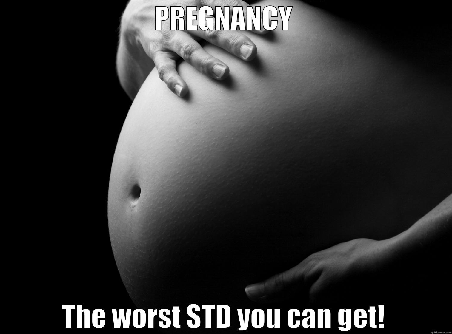 PREGNANCY THE WORST STD YOU CAN GET! Misc