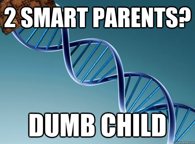 2 Smart Parents? dumb child  Scumbag Genetics
