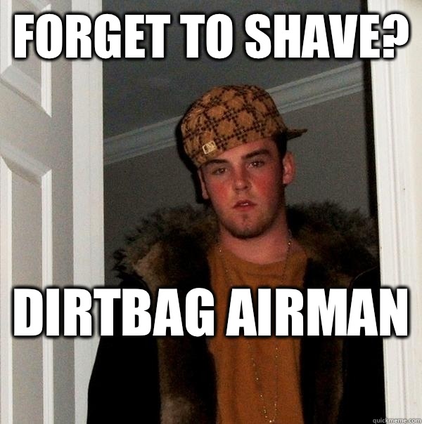 forget to shave? Dirtbag airman  - forget to shave? Dirtbag airman   Scumbag Steve