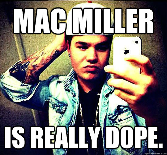 Mac Miller is really dope. - Mac Miller is really dope.  Wigger Quinn