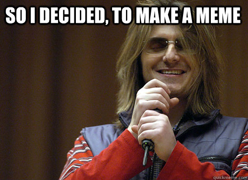 So i decided, to make a meme    Mitch Hedberg Meme