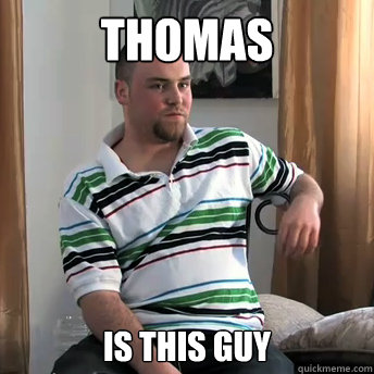 Thomas Is this guy  Okay Guy Steve