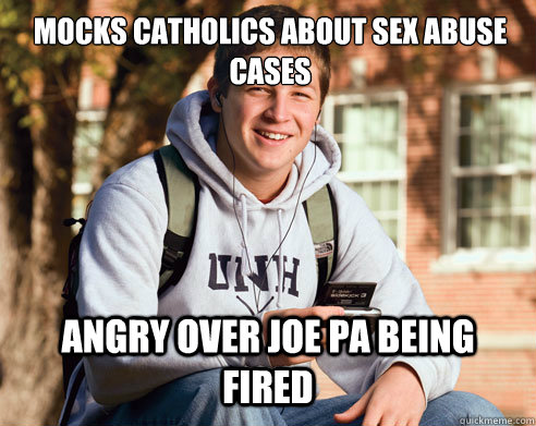 Mocks Catholics about sex abuse cases angry over joe pa being fired  College Freshman