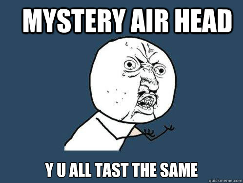 mystery Air Head y u all tast the same  Y U No