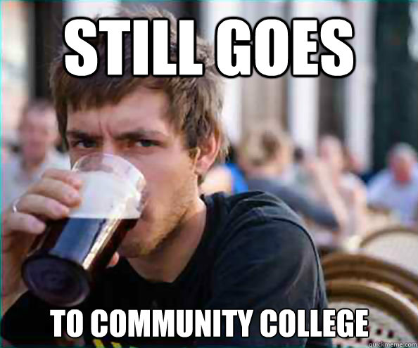 Still goes to community college  Lazy College Senior