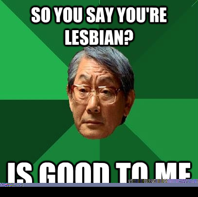 so you say you're lesbian? is good to me  High Expectations Asian Father