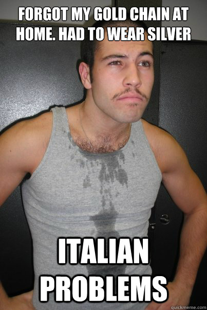 Forgot my gold chain at home. Had to wear silver Italian Problems  