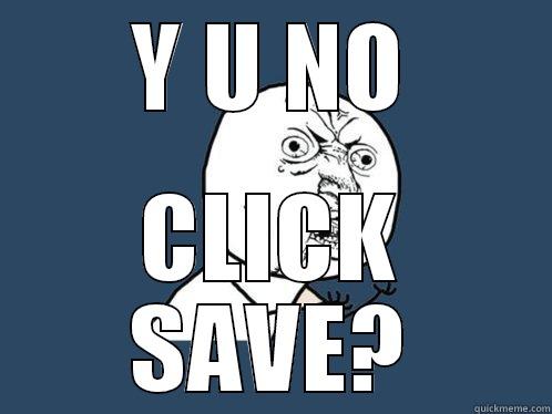 Y U NO CLICK SAVE? Y U No