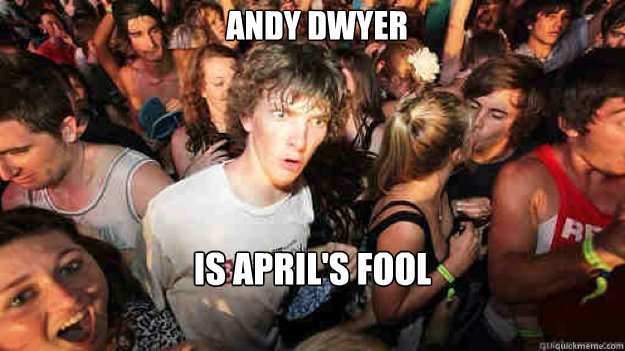 Andy Dwyer Is april's fool  