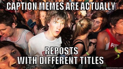 CAPTION MEMES ARE ACTUALLY  REPOSTS WITH DIFFERENT TITLES Sudden Clarity Clarence