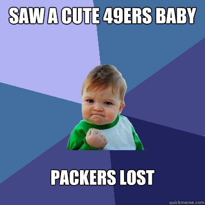 Saw a cute 49ers baby Packers Lost - Saw a cute 49ers baby Packers Lost  Success Kid