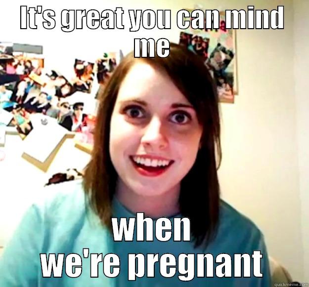IT'S GREAT YOU CAN MIND ME WHEN WE'RE PREGNANT Overly Attached Girlfriend