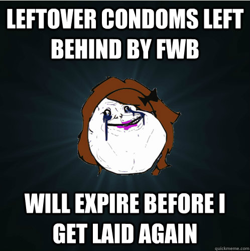 leftover condoms left behind by fwb will expire before i get laid again  Forever Alone Girl