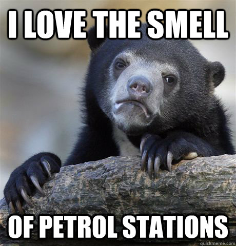 I love the smell of petrol stations  Confession Bear