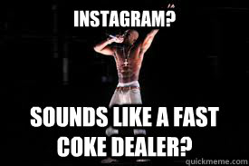 instagram? sounds like a fast coke dealer?  