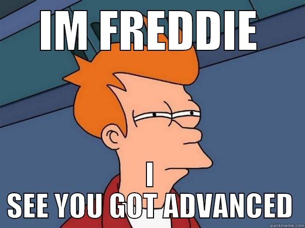 IM FREDDIE I SEE YOU GOT ADVANCED Futurama Fry