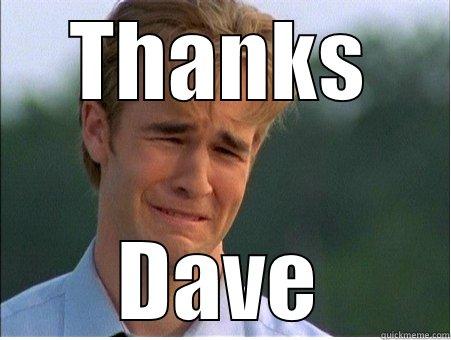 Thanks buddy - THANKS DAVE 1990s Problems