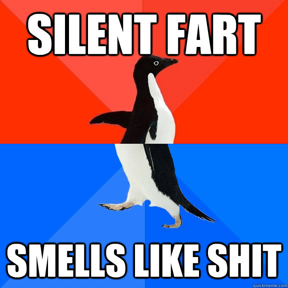 Silent fart smells like shit - Silent fart smells like shit  Socially Awesome Awkward Penguin