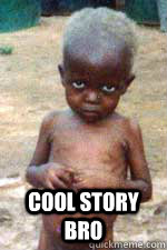  cool story bro -  cool story bro  starving african kid