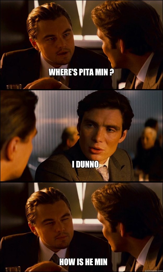Where's pita min ?  I dunno How is he min   Inception