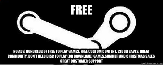 FREE No ads, hundreds of free to play games, free custom content, cloud saves, great community, don't need disc to play (or download) games,summer and Christmas sales, great customer support  Good Guy Steam