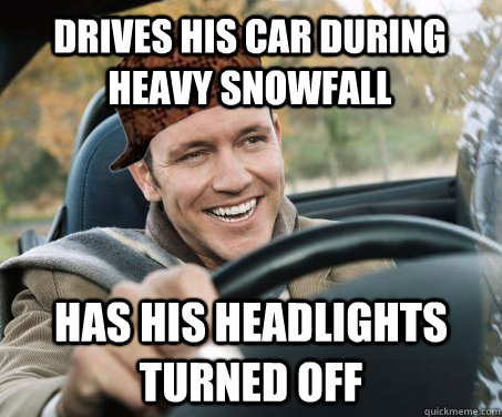 Drives his car during heavy snowfall has his headlights turned off  SCUMBAG DRIVER