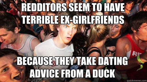 Redditors seem to have terrible ex-girlfriends because they take dating advice from a duck - Redditors seem to have terrible ex-girlfriends because they take dating advice from a duck  Sudden Clarity Clarence