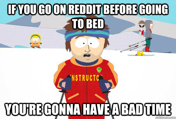 If you go on reddit before going to bed you're gonna have a bad time - If you go on reddit before going to bed you're gonna have a bad time  Super Cool Ski Instructor